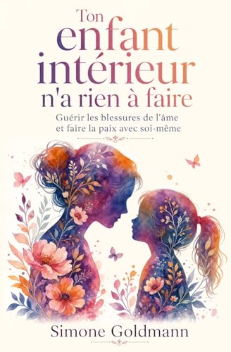 Ton enfant intérieur n'a rien à faire: Guérir les...