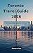 Toronto Travel Guide 2026: Discover the Ultimate Things to Do, Hidden Gems, and Family-Friendly Adventures in Canada’s Largest City