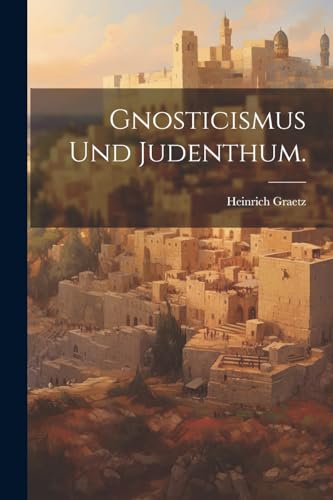 Gnosticismus und Judenthum. (German Edition)