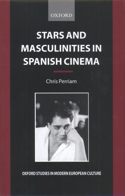 Stars and Masculinities in Spanish Cinema: From Banderas to Bardem (Oxford Studies in Modern European Culture)