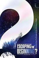 Escaping the Beginning?: Confronting Challenges to the Universe's Origin 1886653941 Book Cover