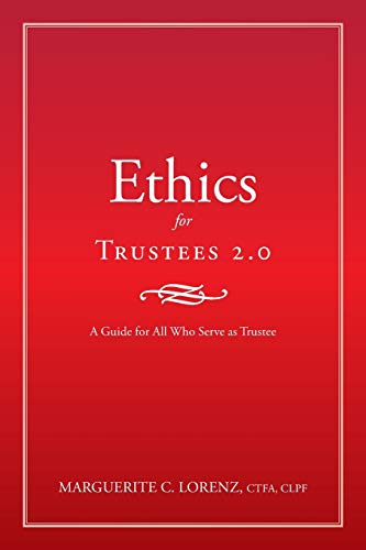 Ethics for Trustees 2.0: A Guide for All Who Serve As Trustee
