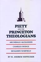 Piety and the Princeton Theologians: Archibald Alexander, Charles Hodge, and Benjamin Warfield 0875522807 Book Cover