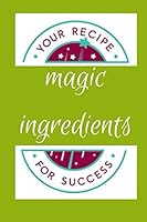 Magic Ingredients, Your Recipe for Success 165267926X Book Cover