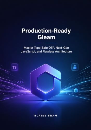 Production-Ready Gleam: Master Type-Safe OTP, Next-Gen JavaScript, and Flawless Architecture (English Edition)