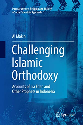 Challenging Islamic Orthodoxy: Accounts of Lia Eden and Other Prophets in Indonesia (Popular Culture, Religion and Society. A Social-Scientific Approach, 1)
