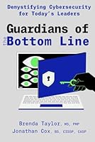 Guardians of the Bottom Line: Demystifying Cybersecurity for Today’s Leaders B0D9DVQRJ2 Book Cover