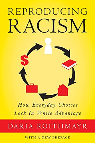 Reproducing Racism: How Everyday Choices Lock In White Advantage
