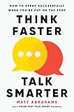 Think Faster, Talk Smarter: How to Speak Successfully When You're Put on the Spot (English Edition)