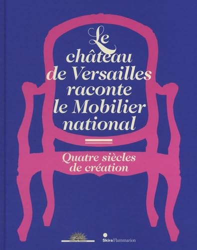 livre LE CHATEAU DE VERSAILLES RACONTE LE MOBILIER NATIONAL: QUATRE SIECLES DE CREATION