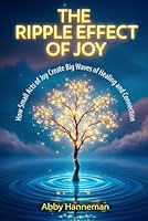 The Ripple Effect of Joy: How Small Acts of Joy Create Big Waves of Healing and Connection 1966544014 Book Cover