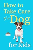 How to Take Care of a Dog for Kids: Essential Pet Owner's Guide for Children 3967840034 Book Cover