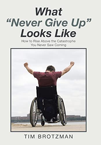 What "Never Give Up" Looks Like: How to Rise Above the Catastrophe You Never Saw Coming