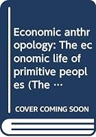 Economic Anthropology: The Economic Life of Primitive Peoples 0393003094 Book Cover