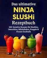 Das ultimative Ninja SLUSHi Rezeptbuch: Über 100 kreative Rezepte für Slushies, Smoothies, Milchshakes, Frappés & Frozen Cocktails – Das Kochbuch mit ... (German Edition) B0F5Q8VHWS Book Cover