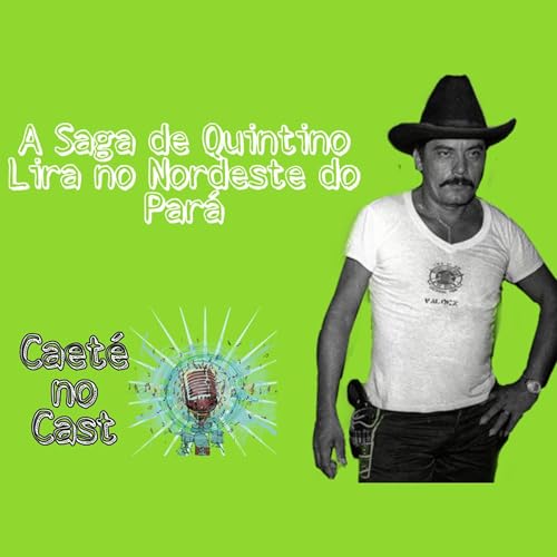 #2 - A saga de Quintino Lira no Nordeste do Par&aacute;
