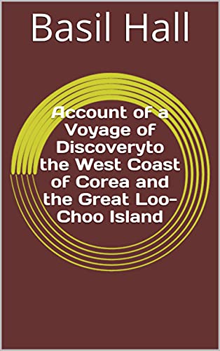 Account of a Voyage of Discoveryto the West Coast of Corea and the Great Loo-Choo Island (English Edition)