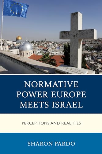 Normative Power Europe Meets Israel: Perceptions and Realities (Europe and the World)