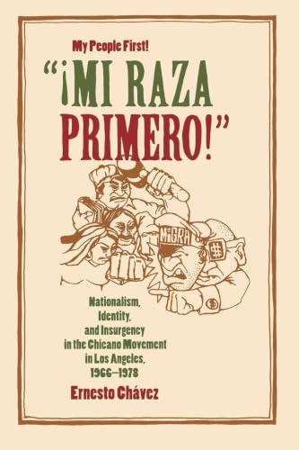 "¡Mi Raza Primero!" (My People First!): Nationalism, Identity, and Insurgency in the Chicano Movement in Los Angeles, 1966-1978