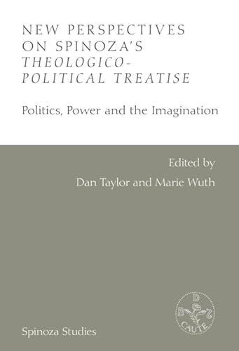 New Perspectives on Spinoza's Theologico-Political Treatise: Politics, Power and the Imagination (Spinoza Studies)