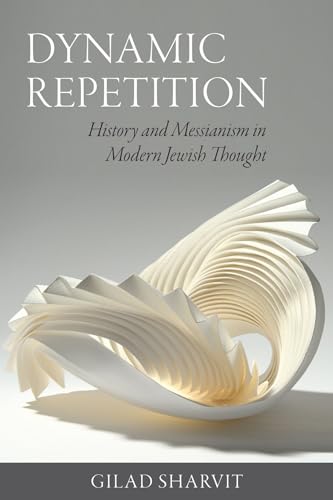 Dynamic Repetition: History and Messianism in Modern Jewish Thought (The Tauber Institute Series for the Study of European Jewry)
