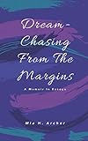 Dream-Chasing From The Margins: A Memoir In Essays