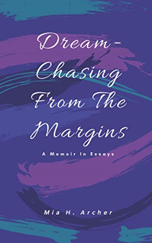 Dream-Chasing From The Margins: A Memoir In Essays