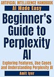 Beginner's Guide to Perplexity AI: Exploring Features, Use Cases and Understanding Perplexity AI