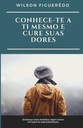 CONHECE-TE A TI MESMO E CURE SUAS DORES (Portuguese Edition)