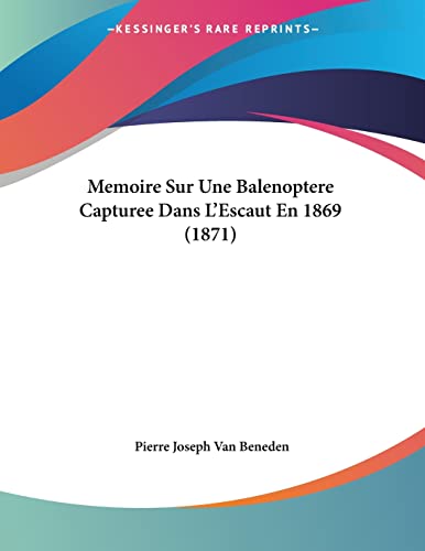 Memoire Sur Une Balenoptere Capturee Dans L'Escaut En 1869 (1871) (French Edition)