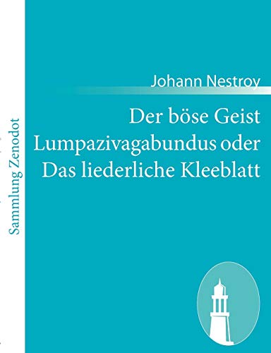 Der böse Geist Lumpazivagabundus oder Das liederliche Kleeblatt: Zauberposse mit Gesang in drei Aufzügen (German Edition)