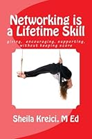 Networking is a Lifetime Skill: Giving, Encouraging, Supporting without keeping score! 1492716944 Book Cover