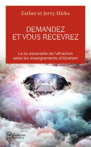 Demandez et vous recevrez: La loi universelle de l’attraction selon les enseignements d’Abraham