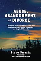Abuse, Abandonment, and Divorce: Confronting the Reality of Marital Abuse with Foundational Issues, Biblical Compassion, and Exegetical Objectivity B0F71BN2CN Book Cover