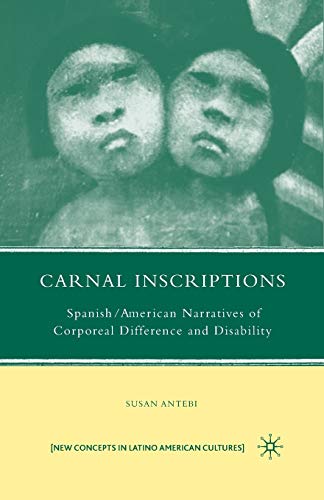 Carnal Inscriptions: Spanish American Narratives of Corporeal Difference and Disability (New Directions in Latino American Cultures)
