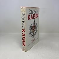 The Last Kaiser: A Biography of William II, German Emperor and King of Prussia 0812907167 Book Cover
