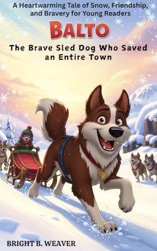 BALTO: The Brave Sled Dog Who Saved an Entire Town (KIDS HISTORY COLLECTION) (English Edition)