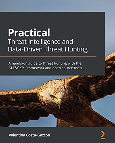 Practical Threat Intelligence and Data-Driven Threat Hunting: A hands-on guide to threat hunting with the ATT&CKâ„¢ Framework and open source tools