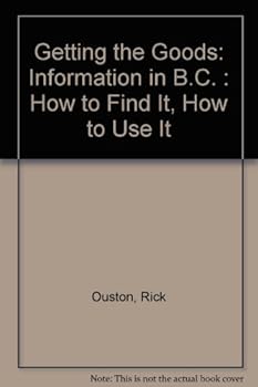 Paperback Getting the Goods: Information in B.C. : How to Find It, How to Use It Book