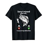 Sorry I Missed Your Call I Was On Other Line - Bass Fishing T-Shirt