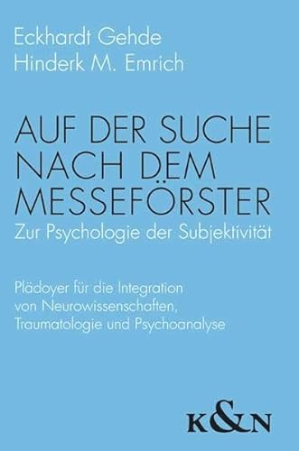 Auf der Suche nach dem Messeförster: Zur Psychologie der Subjektivität. Plädoyer für die Integration von Neurowissenschaften, Traumatologie und Psychoanalyse