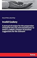 Invalid Cookery: A manual of recipes for the preparation of food for the sick and convalescent: to which is added a chapter of practical suggestions for the sickroom 3744785211 Book Cover