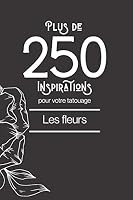 Plus de 250 inspirations pour votre tatouage - les fleurs: Ce livre comprend plus de 250 designs de fleurs différentes afin de vous inspirer pour votre futur tatouage. (Tatouages) B08BFZGP9R Book Cover