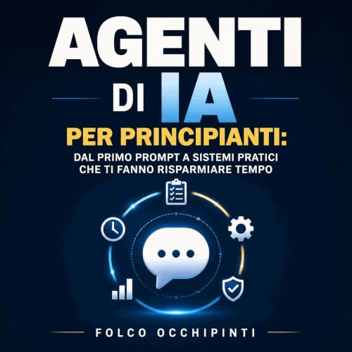 『Agenti di IA per principianti: Dal primo prompt a sistemi pratici che ti fanno risparmiare tempo』のカバーアート