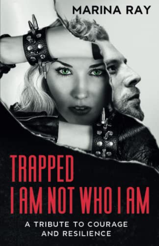 TRAPPED. I AM NOT WHO I AM: A TRIBUTE TO COURAGE AND RESILIENCE