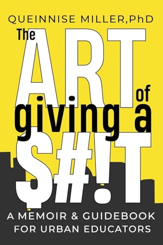 The Art of Giving A $#!T: A Memoir & Guidebook for Urban Educators