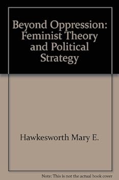 Hardcover Beyond Oppression: Feminist Theory and Political Strategy Book