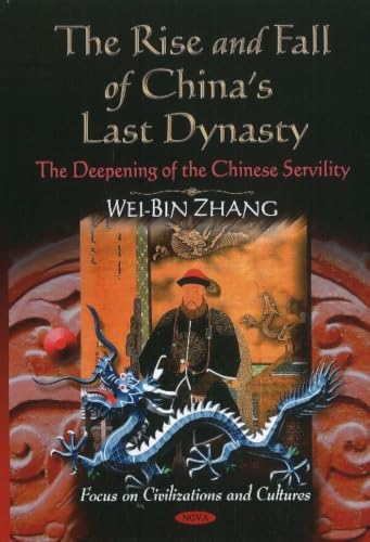 The Rise and Fall of China's Last Dynasty: The Deepening of the Chinese Servility (Focus on Civilizations and Cultures)