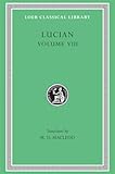 Lucian, Vol. 8: The Solecist / Lucius or the Ass / Amores / Halcyon / Demosthenes / Podagra / Ocypus / The Cynic / Philopatris / Charidemus / Nero / ... Library, No. 432) (English and Greek Edition)