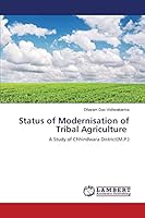 Status of Modernisation of Tribal Agriculture: A Study of Chhindwara District 3659669288 Book Cover